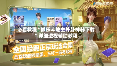 必看教程“微乐斗地主外卦神器下载”详细透视辅助教程-第2张图片