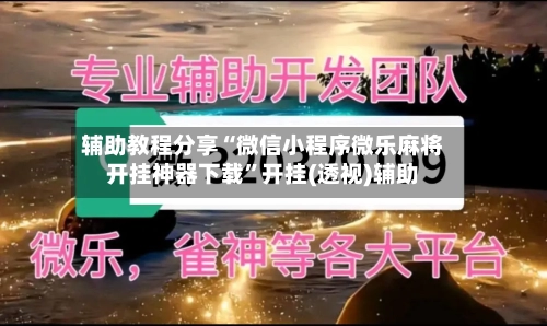 辅助教程分享“微信小程序微乐麻将开挂神器下载”开挂(透视)辅助-第2张图片