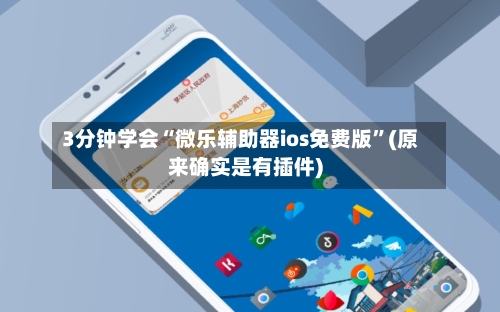 3分钟学会“微乐辅助器ios免费版	”(原来确实是有插件)-第1张图片