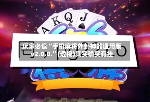 玩家必读“手机麻将外卦神器通用版v2.0.0.”(透视)其实确实有挂-第2张图片