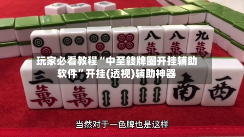 玩家必看教程“中至赣牌圈开挂辅助软件	”开挂(透视)辅助神器-第1张图片