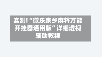 实测!“微乐家乡麻将万能开挂器通用版”详细透视辅助教程-第1张图片