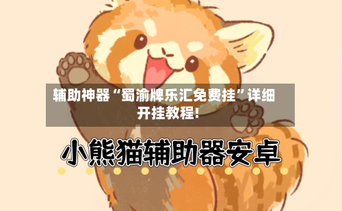 辅助神器“蜀渝牌乐汇免费挂”详细开挂教程!-第1张图片