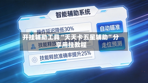 开挂辅助工具“天天卡五星辅助	”分享用挂教程-第1张图片