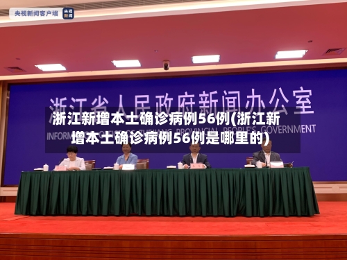 浙江新增本土确诊病例56例(浙江新增本土确诊病例56例是哪里的)-第1张图片