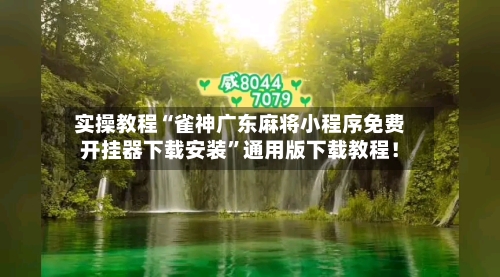 实操教程“雀神广东麻将小程序免费开挂器下载安装”通用版下载教程！-第2张图片