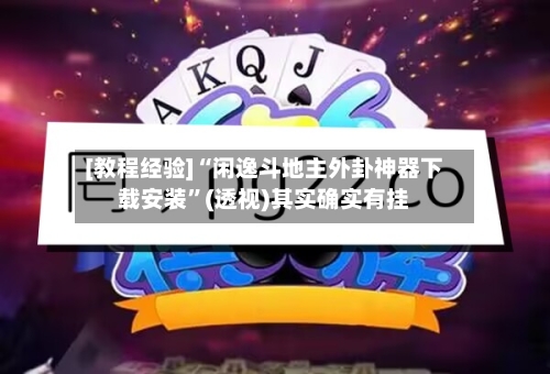 [教程经验]“闲逸斗地主外卦神器下载安装”(透视)其实确实有挂-第3张图片
