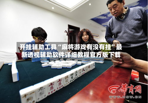 开挂辅助工具“麻将游戏有没有挂	”最新透视辅助软件详细教程官方版下载-第2张图片