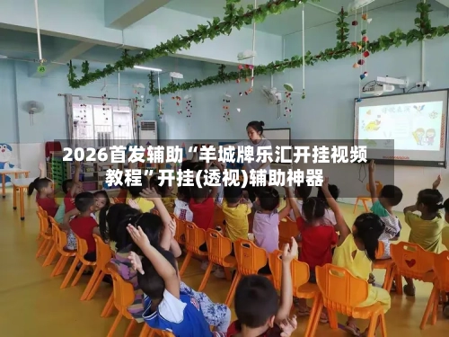 2026首发辅助“羊城牌乐汇开挂视频教程”开挂(透视)辅助神器-第3张图片