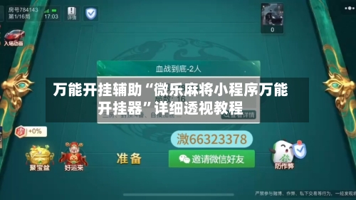 万能开挂辅助“微乐麻将小程序万能开挂器”详细透视教程-第1张图片