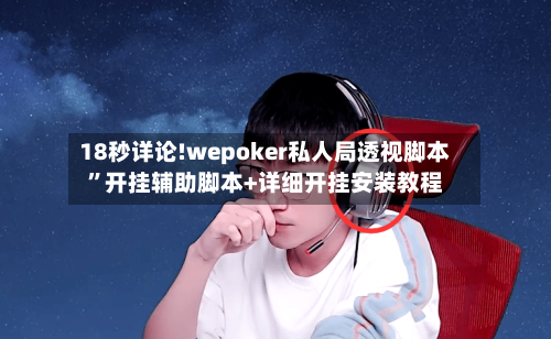18秒详论!wepoker私人局透视脚本”开挂辅助脚本+详细开挂安装教程-第2张图片