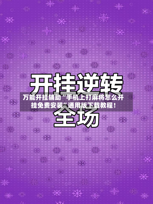 万能开挂辅助“手机上打麻将怎么开挂免费安装	”通用版下载教程！-第1张图片