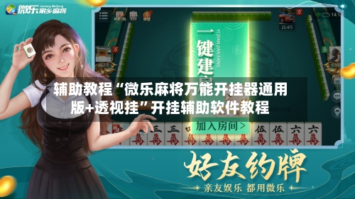 辅助教程“微乐麻将万能开挂器通用版+透视挂	”开挂辅助软件教程-第2张图片