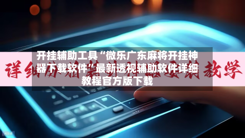 开挂辅助工具“微乐广东麻将开挂神器下载软件	”最新透视辅助软件详细教程官方版下载-第1张图片