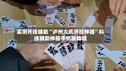 实测开挂辅助“泸州大贰开挂神器”科技辅助神器手机版教程-第1张图片