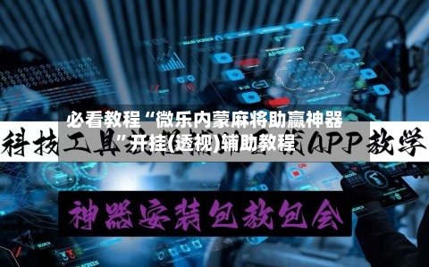 必看教程“微乐内蒙麻将助赢神器”开挂(透视)辅助教程-第1张图片