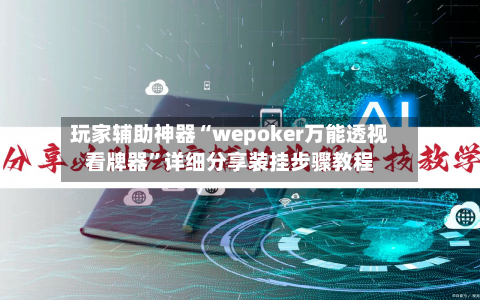 玩家辅助神器“wepoker万能透视看牌器	”详细分享装挂步骤教程-第1张图片