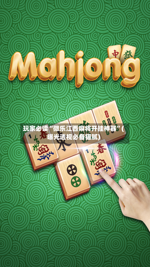 玩家必读“微乐江西麻将开挂神器	”(曝光透视必备猫腻)-第1张图片