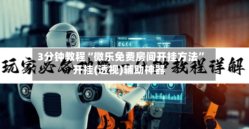 3分钟教程“微乐免费房间开挂方法	”开挂(透视)辅助神器-第2张图片