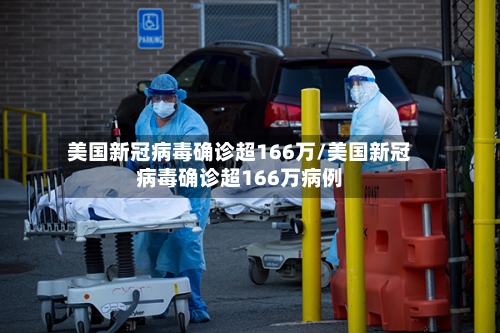 美国新冠病毒确诊超166万/美国新冠病毒确诊超166万病例-第1张图片