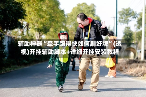 辅助神器“牵手跑得快如何刷好牌	”(透视)开挂辅助脚本+详细开挂安装教程-第1张图片