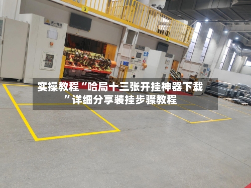 实操教程“哈局十三张开挂神器下载”详细分享装挂步骤教程-第2张图片