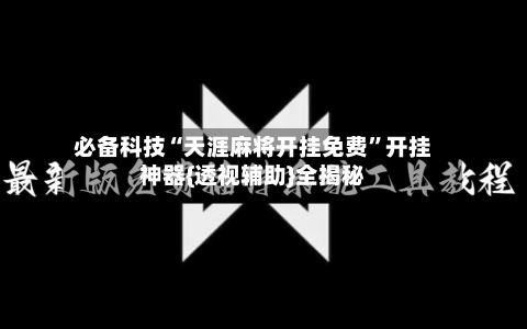 必备科技“天涯麻将开挂免费”开挂神器{透视辅助}全揭秘-第1张图片