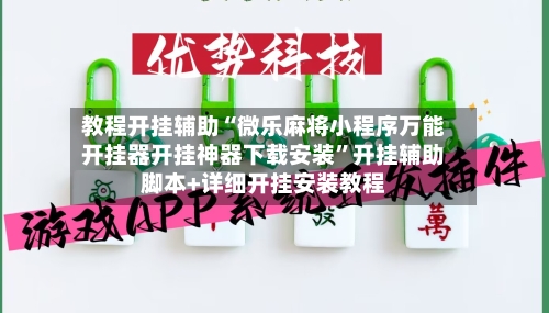 教程开挂辅助“微乐麻将小程序万能开挂器开挂神器下载安装	”开挂辅助脚本+详细开挂安装教程-第3张图片