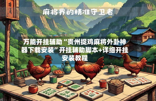 万能开挂辅助“贵州捉鸡麻将外卦神器下载安装”开挂辅助脚本+详细开挂安装教程-第3张图片