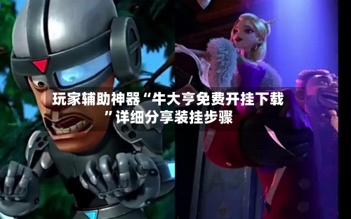 玩家辅助神器“牛大亨免费开挂下载	”详细分享装挂步骤-第1张图片