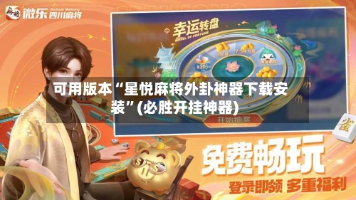 可用版本“星悦麻将外卦神器下载安装”(必胜开挂神器)-第1张图片