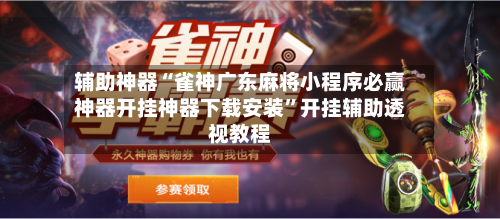 辅助神器“雀神广东麻将小程序必赢神器开挂神器下载安装	”开挂辅助透视教程-第2张图片
