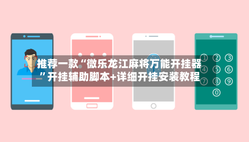 推荐一款“微乐龙江麻将万能开挂器”开挂辅助脚本+详细开挂安装教程-第2张图片