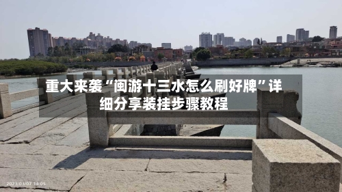 重大来袭“闽游十三水怎么刷好牌”详细分享装挂步骤教程-第1张图片