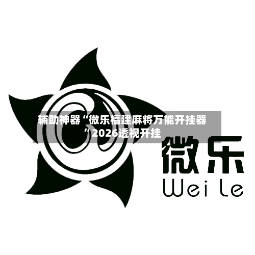 辅助神器“微乐福建麻将万能开挂器	”2026透视开挂-第1张图片