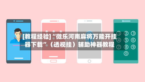 [教程经验]“微乐河南麻将万能开挂器下载	”（透视挂）辅助神器教程-第2张图片