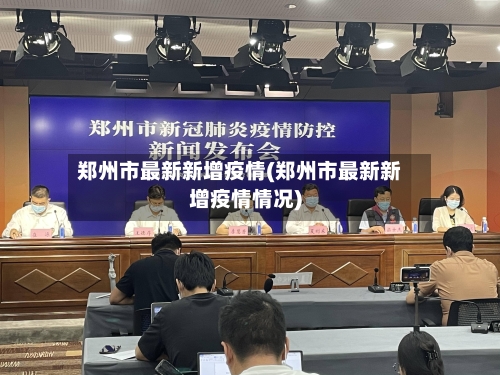 郑州市最新新增疫情(郑州市最新新增疫情情况)-第1张图片