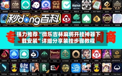 强力推荐“微乐吉林麻将开挂神器下载安装	”详细分享装挂步骤教程-第1张图片