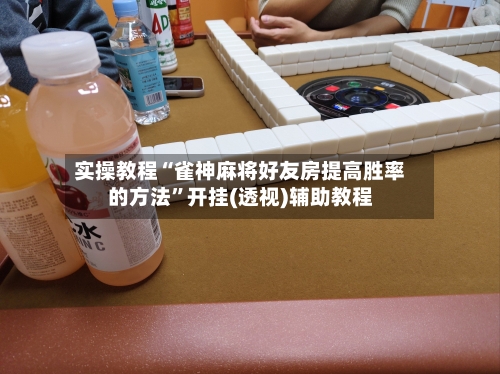 实操教程“雀神麻将好友房提高胜率的方法	”开挂(透视)辅助教程-第1张图片