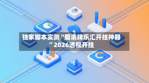 独家脚本实测“蜀渝牌乐汇开挂神器”2026透视开挂-第1张图片