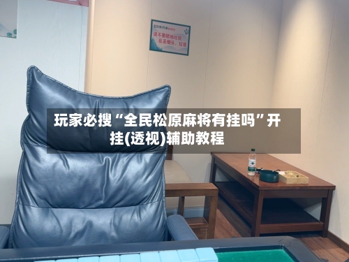 玩家必搜“全民松原麻将有挂吗”开挂(透视)辅助教程-第1张图片