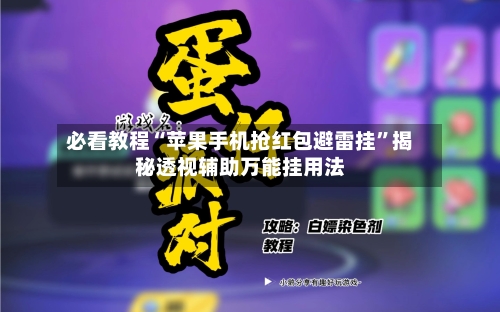 必看教程“苹果手机抢红包避雷挂”揭秘透视辅助万能挂用法-第1张图片