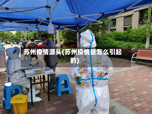 苏州疫情源头(苏州疫情是怎么引起的)-第2张图片