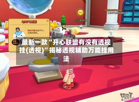 最新一款“开心联盟有没有透视挂(透视)”揭秘透视辅助万能挂用法-第2张图片