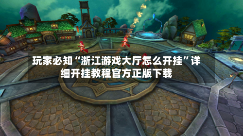 玩家必知“浙江游戏大厅怎么开挂”详细开挂教程官方正版下载-第1张图片