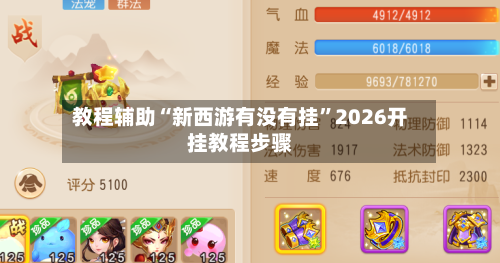 教程辅助“新西游有没有挂”2026开挂教程步骤-第1张图片