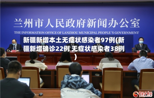 新疆新增本土无症状感染者97例(新疆新增确诊22例 无症状感染者38例)-第3张图片