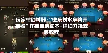 玩家辅助神器:“微乐划水麻将开挂器”开挂辅助脚本+详细开挂安装教程-第1张图片