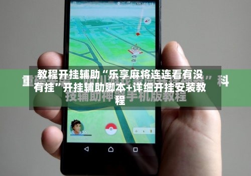 教程开挂辅助“乐享麻将连连看有没有挂	”开挂辅助脚本+详细开挂安装教程-第1张图片