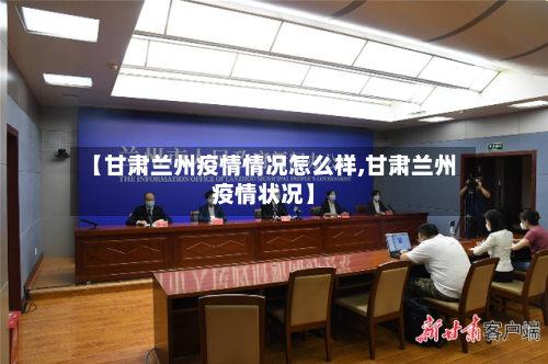 【甘肃兰州疫情情况怎么样,甘肃兰州疫情状况】-第2张图片